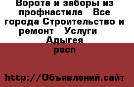  Ворота и заборы из профнастила - Все города Строительство и ремонт » Услуги   . Адыгея респ.